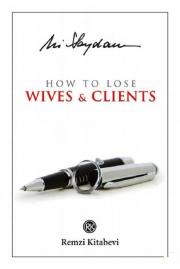 
How to Lose Wives and Clients - 
(Eş ve Müşteri Nasıl Kaybedilir? Kitabının Ingilizcesi)

