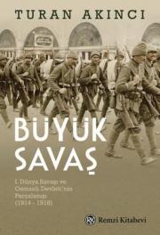 Büyük Savaş - 1. Dünya Savaşı ve Osmanlı Devletinin Parçalanışı 1914 - 1918